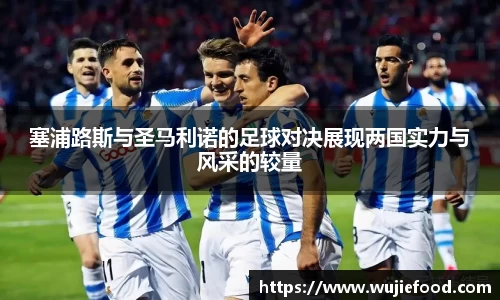 塞浦路斯与圣马利诺的足球对决展现两国实力与风采的较量