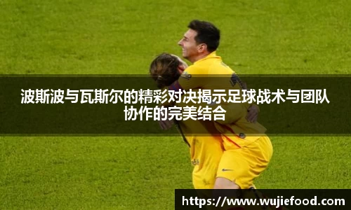 波斯波与瓦斯尔的精彩对决揭示足球战术与团队协作的完美结合