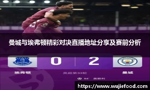 曼城与埃弗顿精彩对决直播地址分享及赛前分析